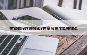 在家做程序赚钱么?在家写程序能赚钱么