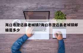海口市澄迈县老城镇?海口市澄迈县老城镇邮编是多少